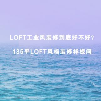 LOFT工业风装修到底好不好？135平LOFT风格装修样板间