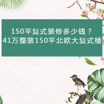 150平复式装修多少钱？41万整装150平北欧大复式楼