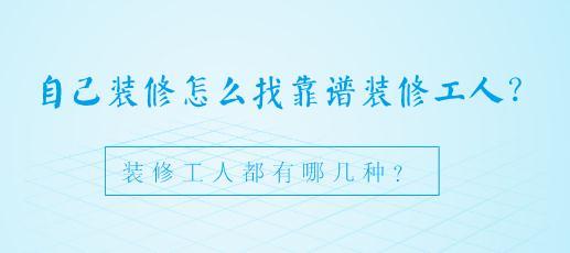 自己装修怎么找靠谱装修工人？装修工人都有哪几种？