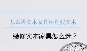 装修实木家具怎么选？怎么辨别是实木家具还是假实木？